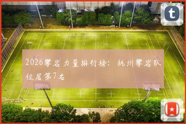 2026攀岩力量排行榜：杭州攀岩队位居第7名